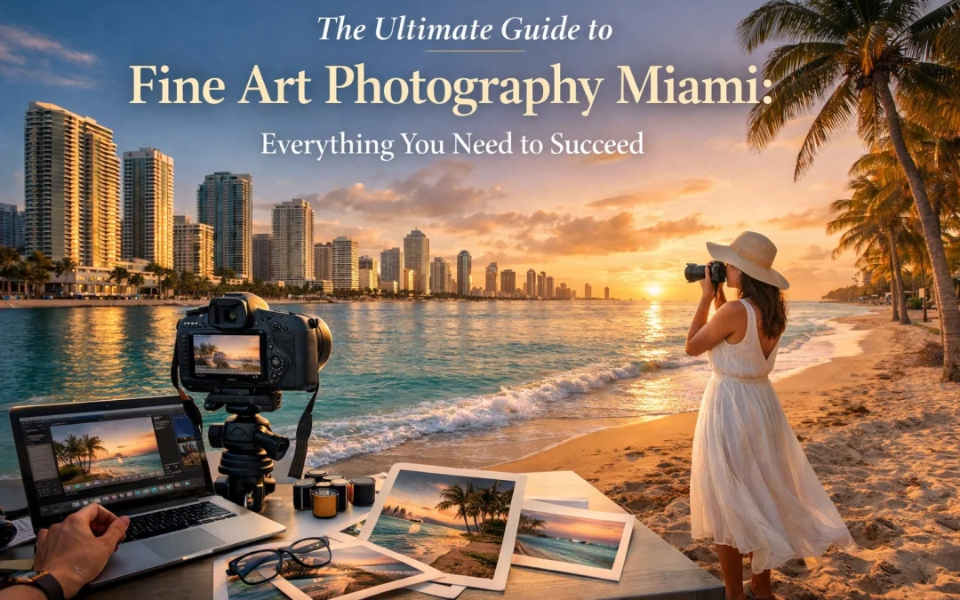 The Ultimate Guide to Fine Art Photography Miami: Everything You Need to Succeed