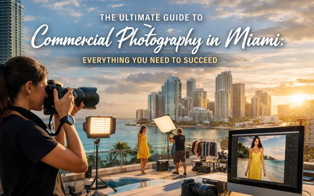 The Ultimate Guide to Commercial Photography in Miami: Everything You Need to Succeed