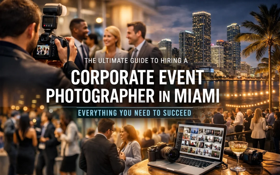 The Ultimate Guide to Hiring a Corporate Event Photographer in Miami: Everything You Need to Succeed