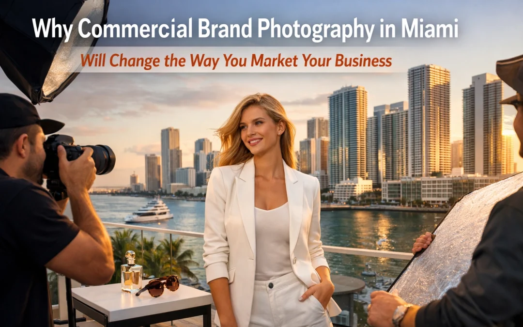 Why Commercial Brand Photography in Miami Will Change the Way You Market Your Business