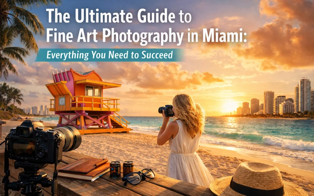 The Ultimate Guide to Fine Art Photography in Miami: Everything You Need to Succeed