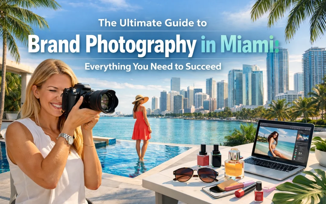 The Ultimate Guide to Brand Photography in Miami: Everything You Need to Succeed