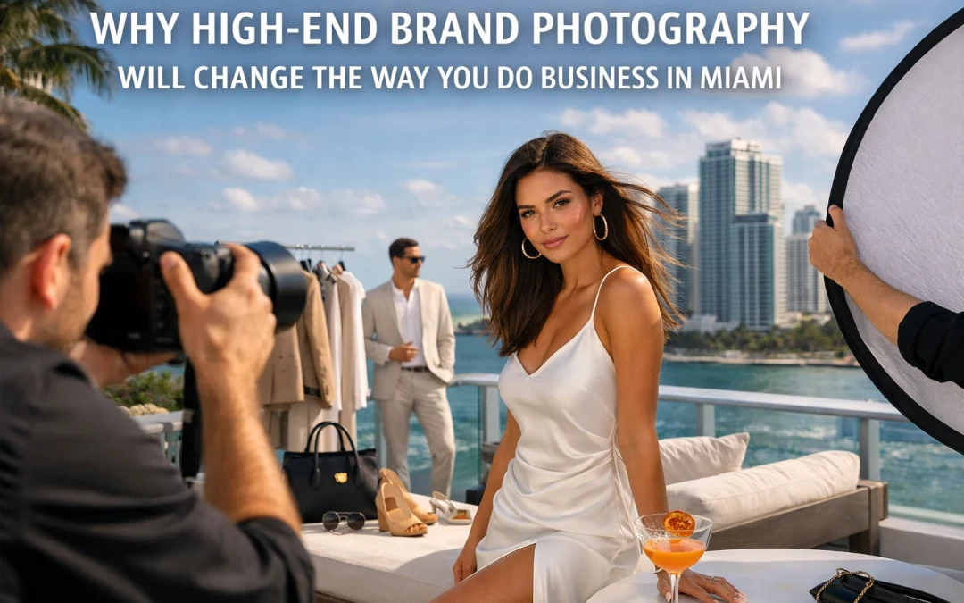 Why High-End Brand Photography Will Change the Way You Do Business in Miami