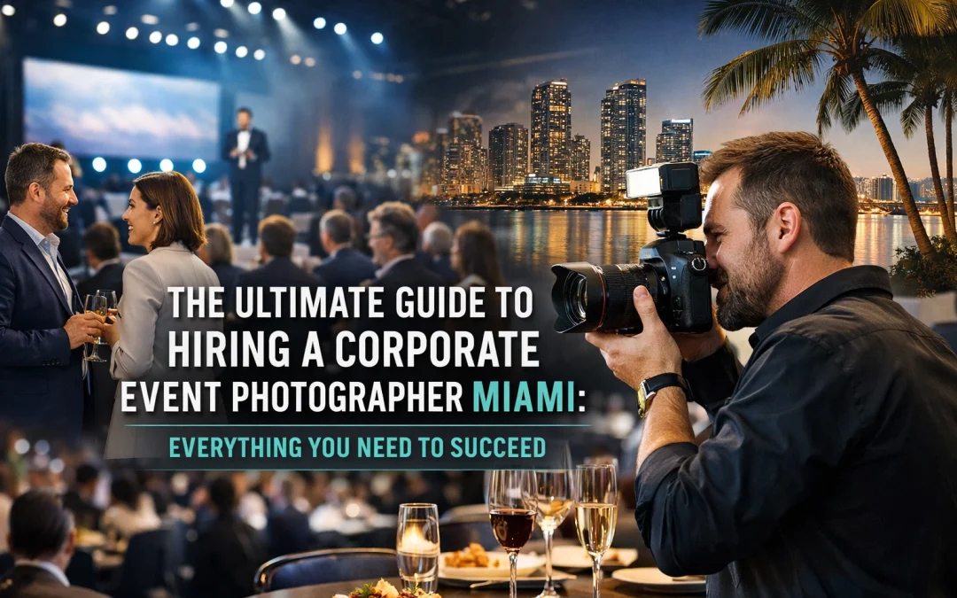 The Ultimate Guide to Hiring a Corporate Event Photographer Miami: Everything You Need to Succeed