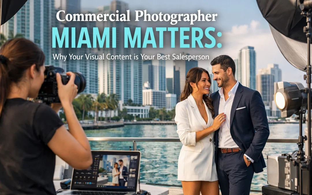 Commercial Photographer Miami Matters: Why Your Visual Content is Your Best Salesperson