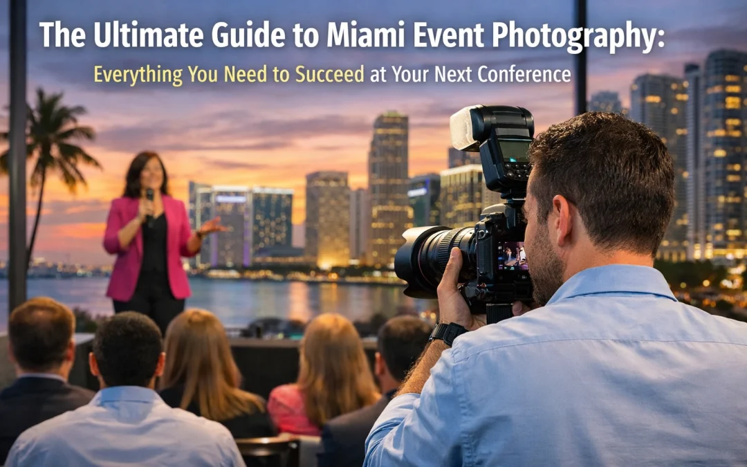 The Ultimate Guide to Miami Event Photography: Everything You Need to Succeed at Your Next Conference