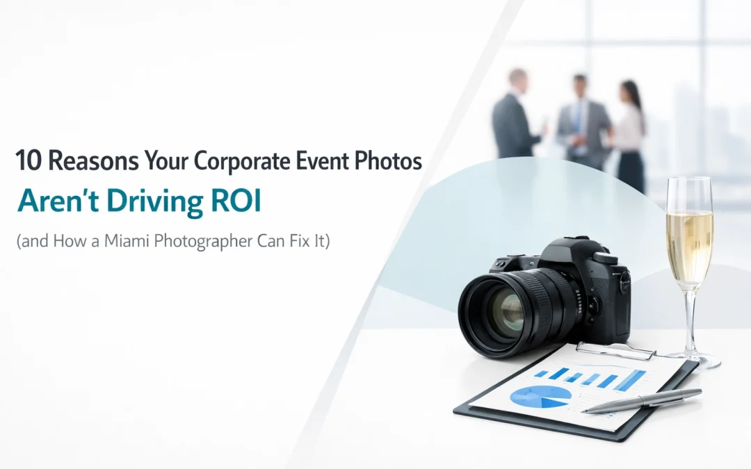10 Reasons Your Corporate Event Photos Aren’t Driving ROI (and How a Miami Photographer Can Fix It)