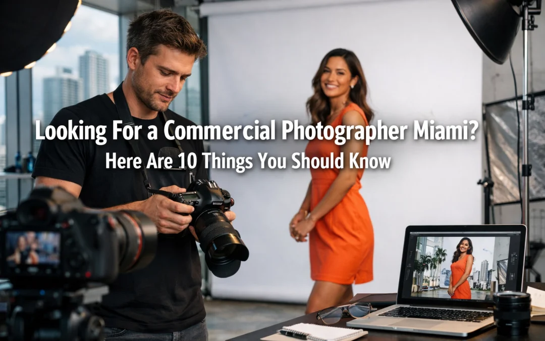 Looking For a Commercial Photographer Miami? Here Are 10 Things You Should Know