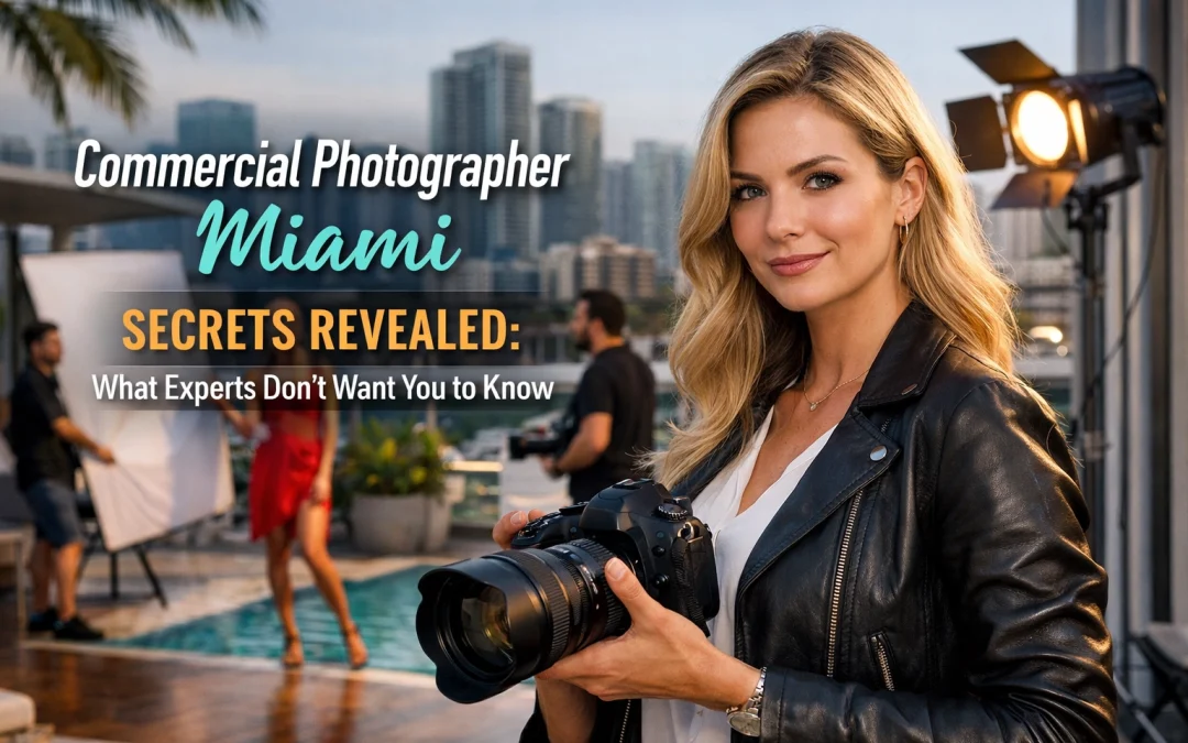 Commercial Photographer Miami Secrets Revealed: What Experts Don’t Want You to Know