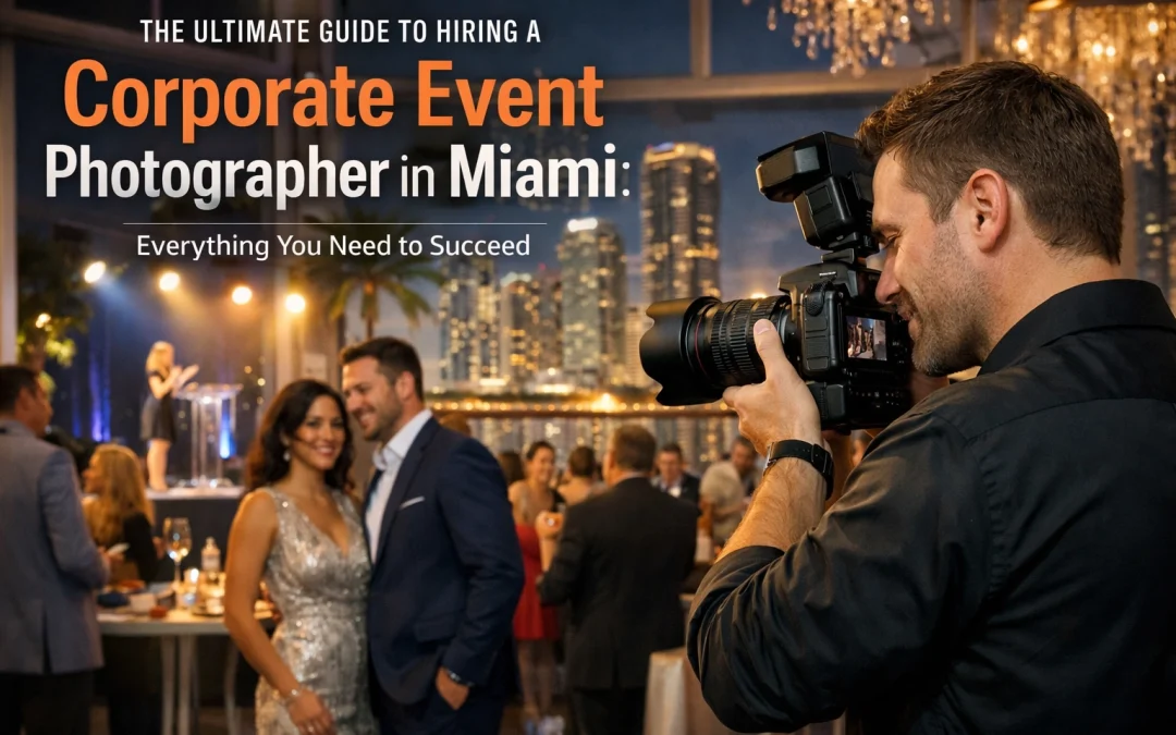 The Ultimate Guide to Hiring a Corporate Event Photographer in Miami: Everything You Need to Succeed