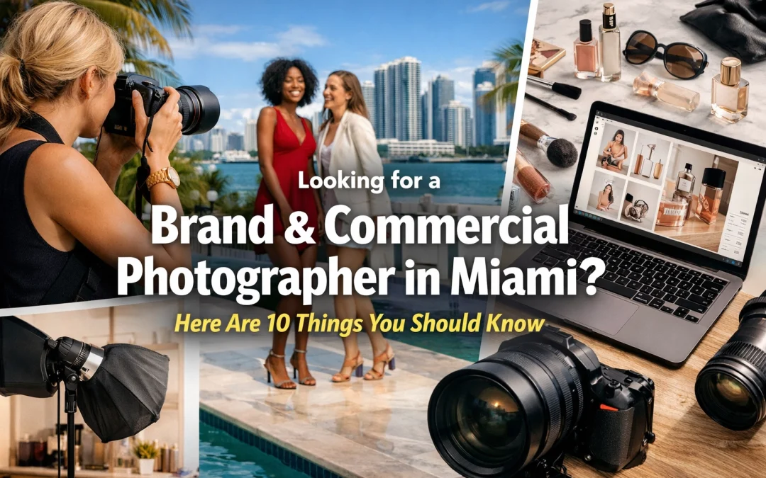 Looking for a Brand & Commercial Photographer in Miami? Here Are 10 Things You Should Know