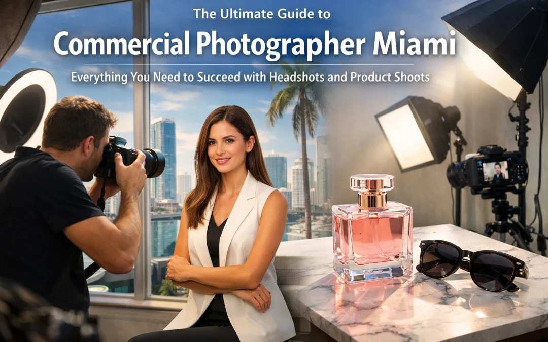 The Ultimate Guide to Commercial Photographer Miami: Everything You Need to Succeed with Headshots and Product Shoots
