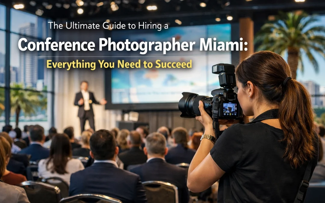 The Ultimate Guide to Hiring a Conference Photographer Miami: Everything You Need to Succeed