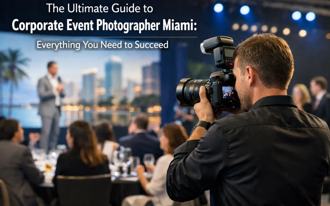 The Ultimate Guide to Corporate Event Photographer Miami: Everything You Need to Succeed