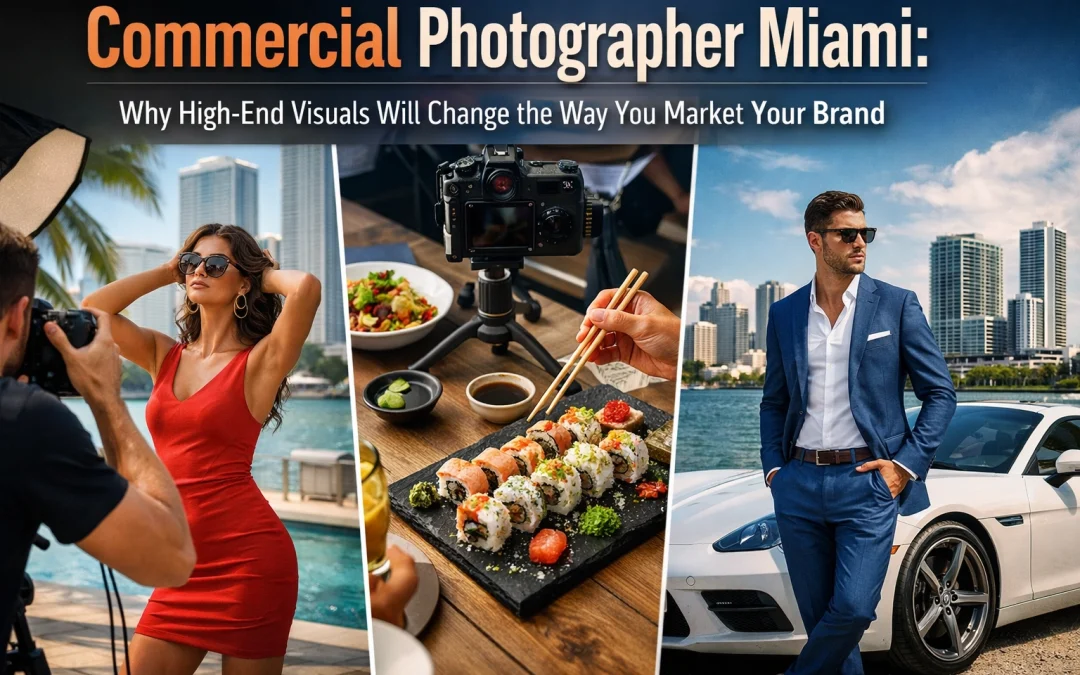 Commercial Photographer Miami: Why High-End Visuals Will Change the Way You Market Your Brand
