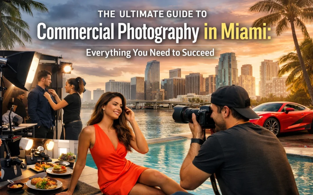 The Ultimate Guide to Commercial Photography in Miami: Everything You Need to Succeed